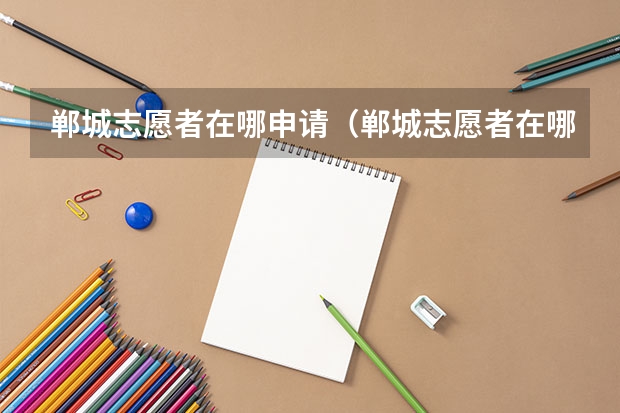 郸城志愿者在哪申请（郸城志愿者在哪申请）