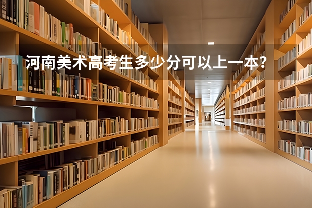 河南美术高考生多少分可以上一本？