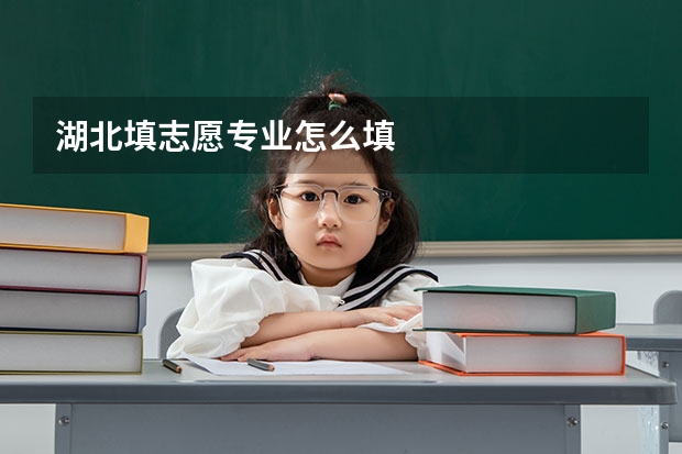 湖北填志愿专业怎么填