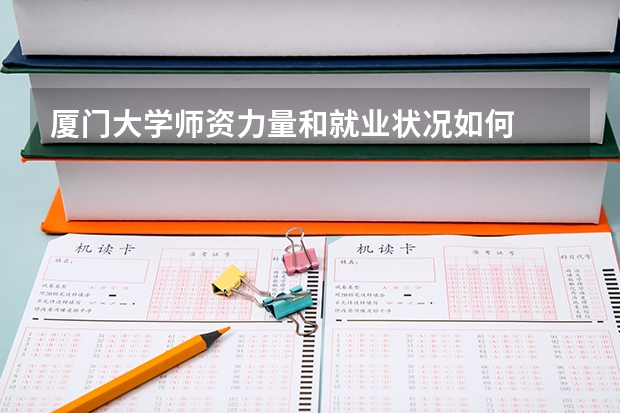 厦门大学师资力量和就业状况如何