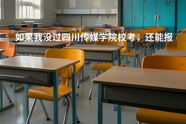 如果我没过四川传媒学院校考，还能报考吗
