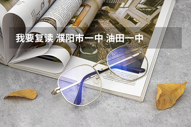 我要复读 濮阳市一中 油田一中  油田三高  哪里好