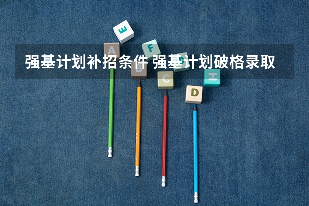 强基计划补招条件 强基计划破格录取条件