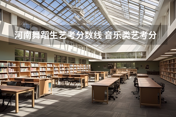 河南舞蹈生艺考分数线 音乐类艺考分数线河南