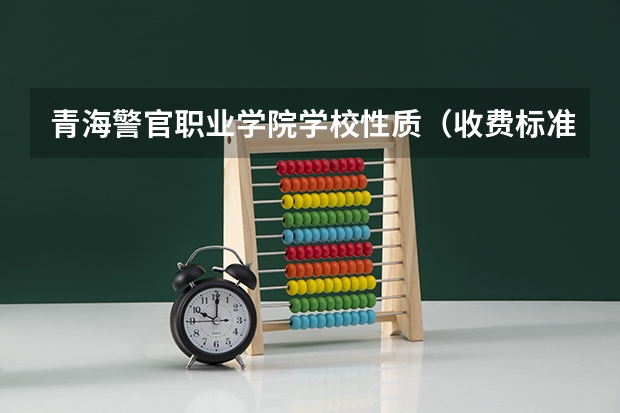 青海警官职业学院学校性质（收费标准）