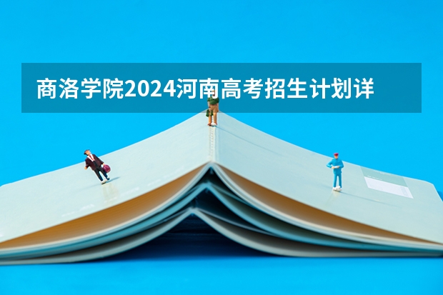 商洛学院2024河南高考招生计划详解