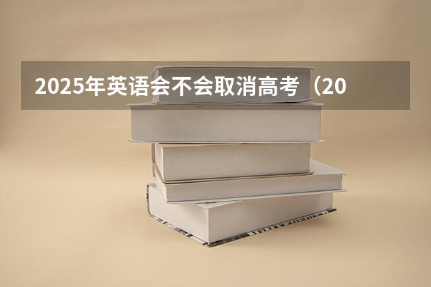 2025年英语会不会取消高考（2025高考选科要求）