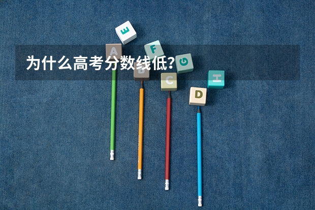 为什么高考分数线低？