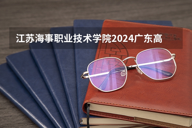 江苏海事职业技术学院2024广东高考招生计划详解