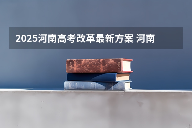 2025河南高考改革最新方案 河南高考是几月几日考试