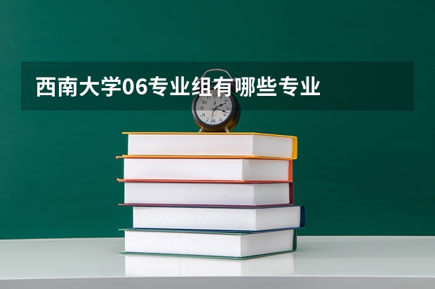 西南大学06专业组有哪些专业
