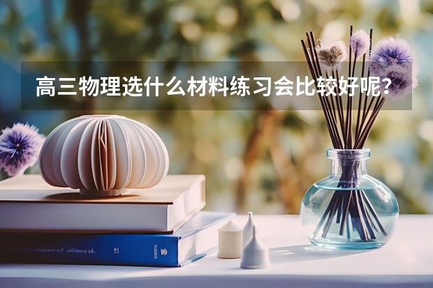 高三物理选什么材料练习会比较好呢？
