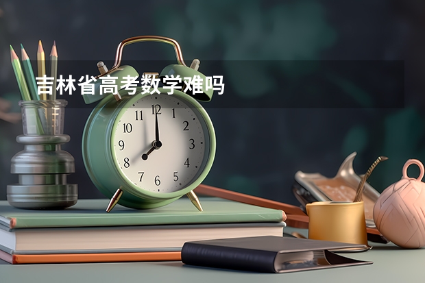 吉林省高考数学难吗