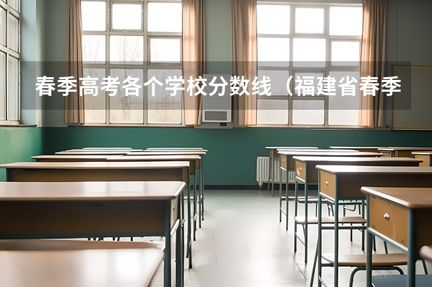 春季高考各个学校分数线（福建省春季高考可以填报学校及分数线）