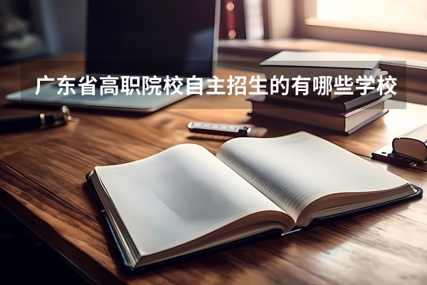 广东省高职院校自主招生的有哪些学校？