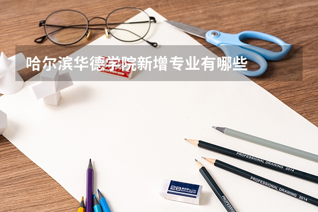 哈尔滨华德学院新增专业有哪些