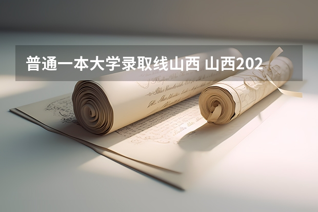 普通一本大学录取线山西 山西2024年高考一本录取分数线 理科：506 文科：516