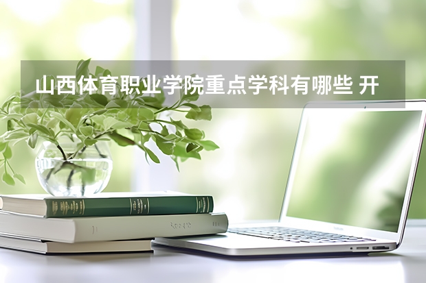 山西体育职业学院重点学科有哪些 开设专业介绍