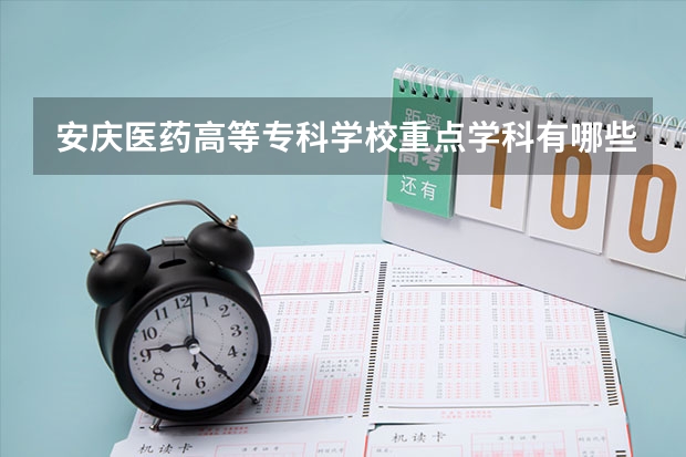 安庆医药高等专科学校重点学科有哪些 开设专业介绍