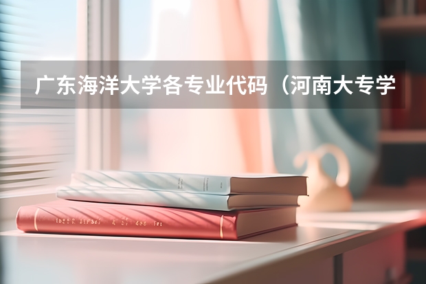 广东海洋大学各专业代码（河南大专学校代码及专业代码）