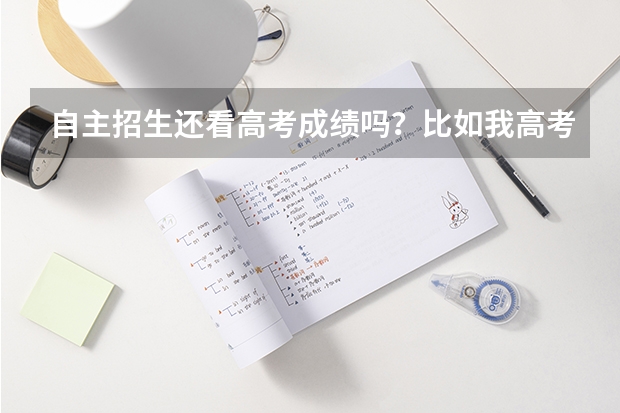 自主招生还看高考成绩吗？比如我高考考了100分 但我可以去参加自主招生考试 是不是也可以录取？