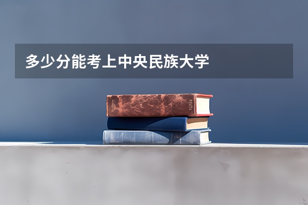 多少分能考上中央民族大学
