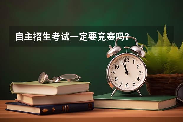 自主招生考试一定要竞赛吗？