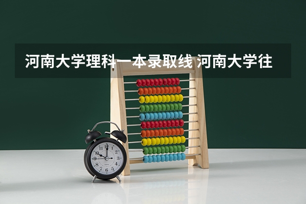 河南大学理科一本录取线 河南大学往年录取分数线