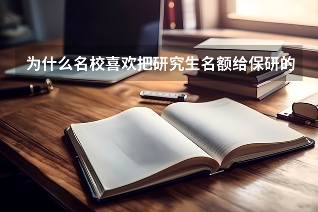 为什么名校喜欢把研究生名额给保研的同学？