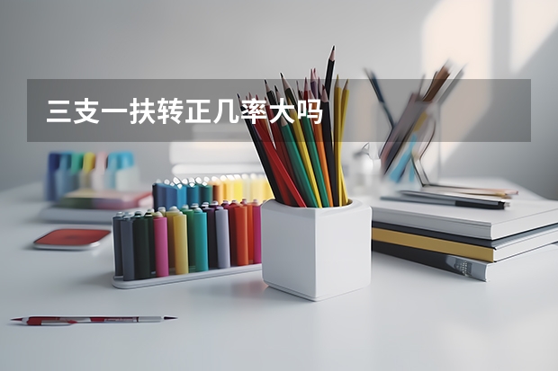 三支一扶转正几率大吗