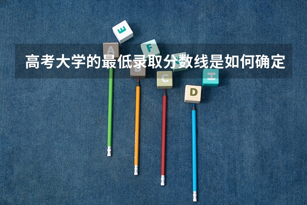 高考大学的最低录取分数线是如何确定的