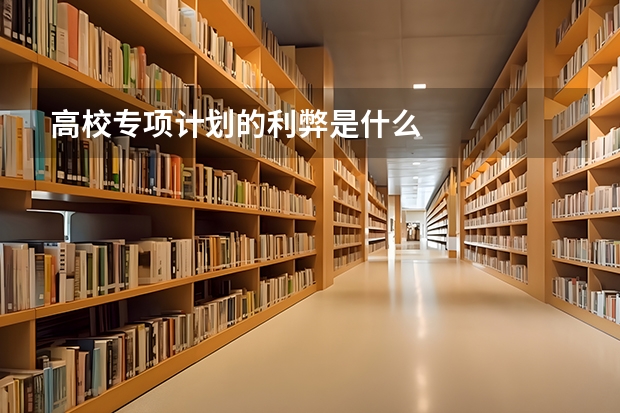 高校专项计划的利弊是什么