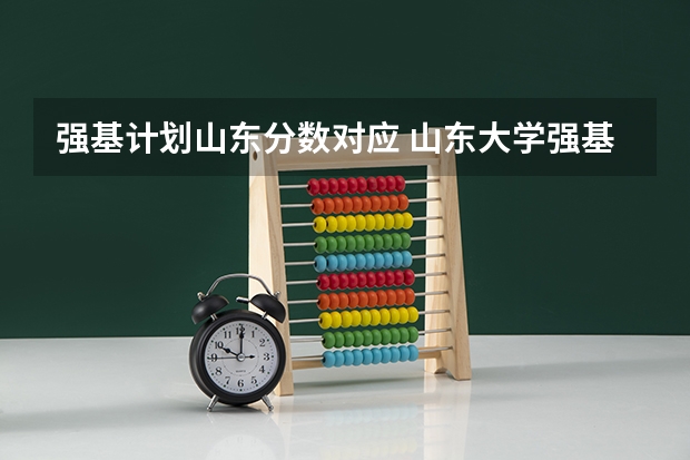 强基计划山东分数对应 山东大学强基计划2024入围分数线