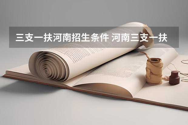三支一扶河南招生条件 河南三支一扶报考条件专业要求