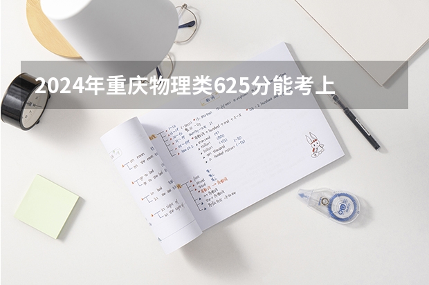 2024年重庆物理类625分能考上什么大学？