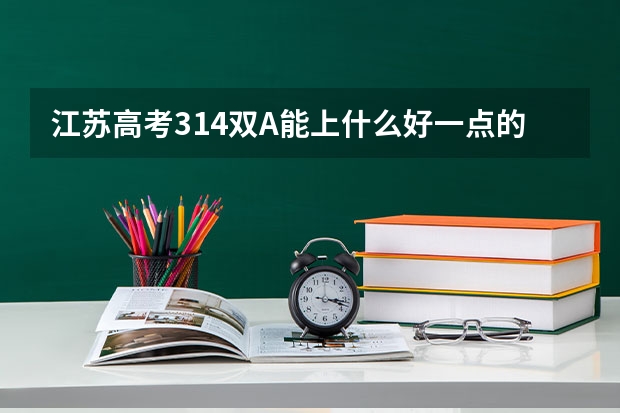 江苏高考314双A能上什么好一点的大学吗？