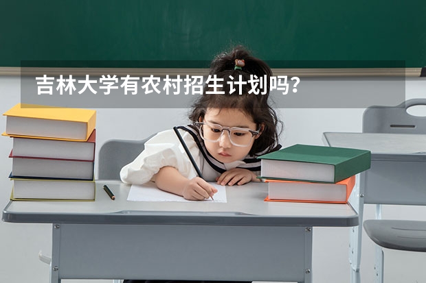 吉林大学有农村招生计划吗？
