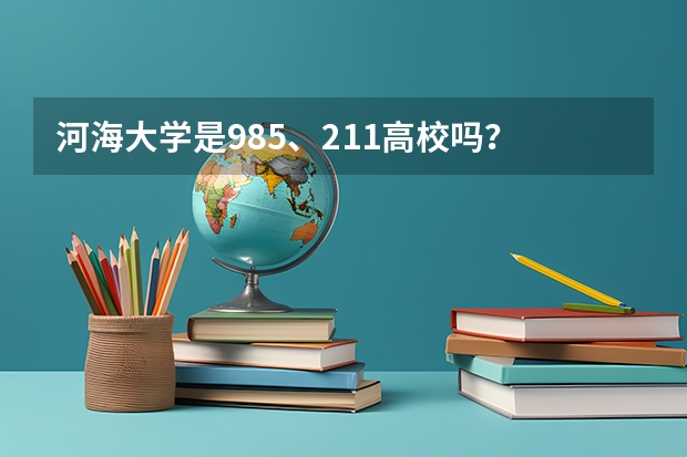 河海大学是985、211高校吗？