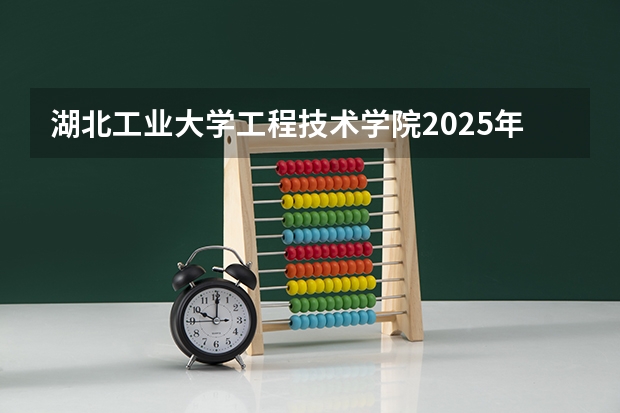 湖北工业大学工程技术学院2025年重庆高考招生计划预测