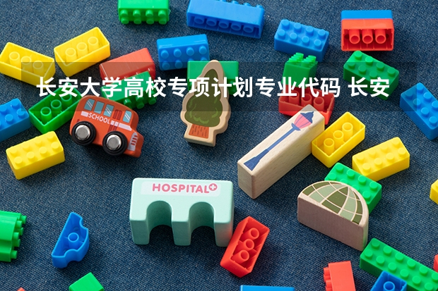 长安大学高校专项计划专业代码 长安大学高考志愿专业代码？