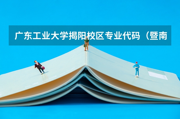 广东工业大学揭阳校区专业代码（暨南大学专业组代码）