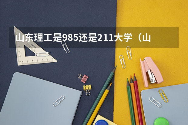 山东理工是985还是211大学（山东理工是211还是985）