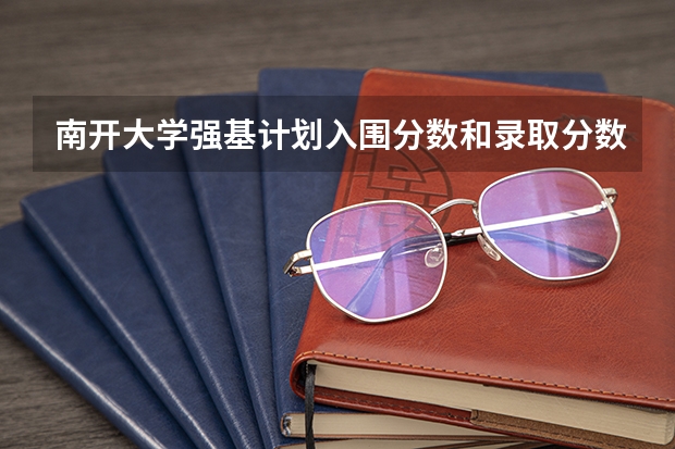 南开大学强基计划入围分数和录取分数（强基计划36所大学录取分数线）