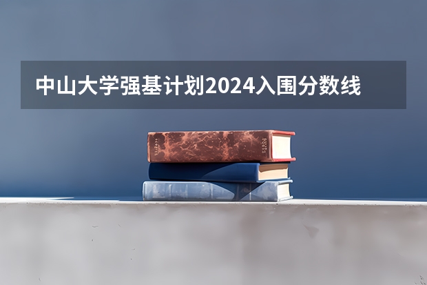 中山大学强基计划2024入围分数线（华南理工大学强基计划入围分数线）