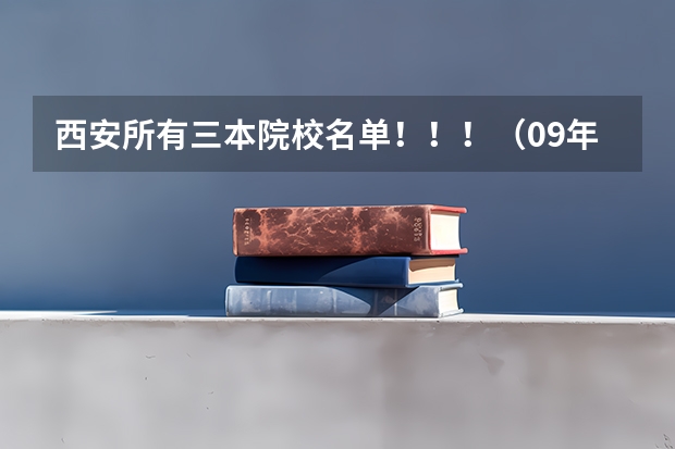 西安所有三本院校名单！！！（09年代码） 西北大学报考代码及各大专业代码