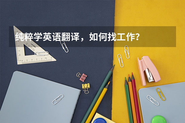 纯粹学英语翻译，如何找工作？