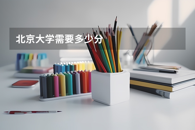 北京大学需要多少分