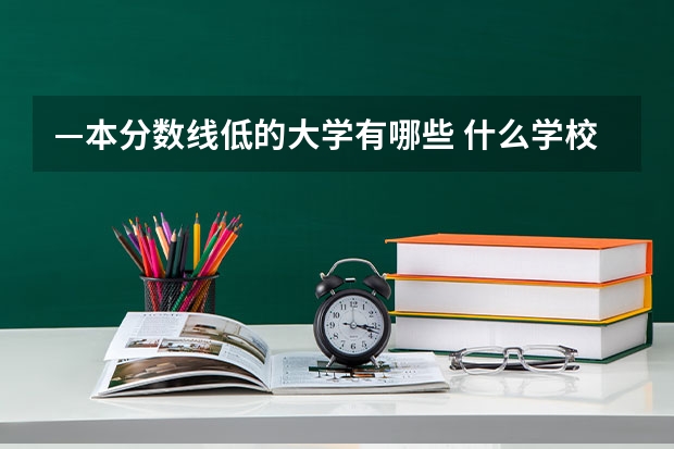 —本分数线低的大学有哪些 什么学校好考