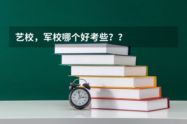 艺校，军校哪个好考些？？