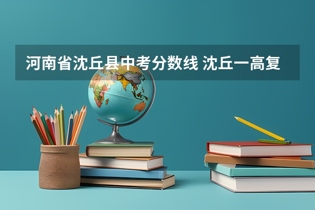 河南省沈丘县中考分数线 沈丘一高复读生分数线